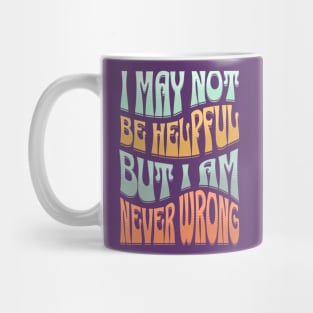 I May Not Be Helpful But I Am Never Wrong Mug